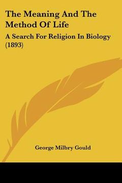 portada the meaning and the method of life: a search for religion in biology (1893)