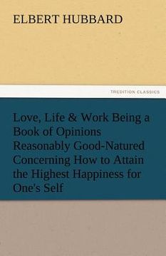 portada love, life & work being a book of opinions reasonably good-natured concerning how to attain the highest happiness for one's self (en Inglés)
