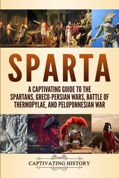 portada Sparta: A Captivating Guide to the Spartans, Greco-Persian Wars, Battle of Thermopylae, and Peloponnesian War (en Inglés)