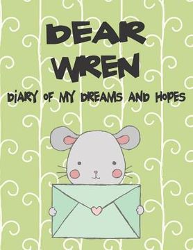 portada Dear Wren, Diary of My Dreams and Hopes: A Girl's Thoughts (en Inglés)
