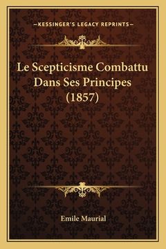 portada Le Scepticisme Combattu Dans Ses Principes (1857) (en Francés)