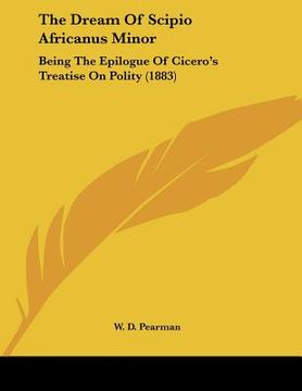 portada the dream of scipio africanus minor: being the epilogue of cicero's treatise on polity (1883) (en Inglés)