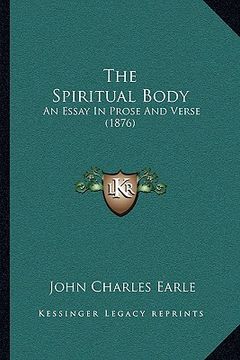 portada the spiritual body: an essay in prose and verse (1876) (en Inglés)