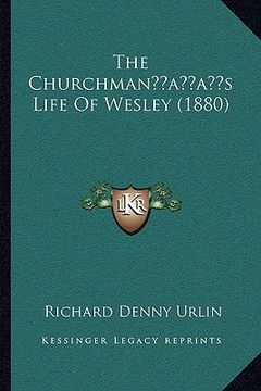 portada the churchmanacentsa -a centss life of wesley (1880) the churchmanacentsa -a centss life of wesley (1880) (en Inglés)