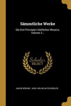 portada Sämmtliche Werke: Die Drei Principien Göttlichen Wesens, Volume 3... (in German)