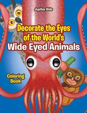 portada Decorate the Eyes of the World's Wide Eyed Animals Coloring Book (en Inglés)