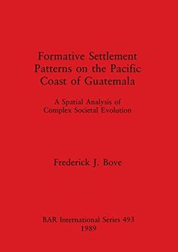 portada Formative Settlement Patterns on the Pacific Coast of Guatemala: A Spatial Analysis of Complex Societal Evolution (493) (British Archaeological Reports International Series) (en Inglés)