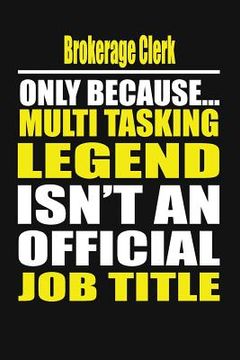 portada Brokerage Clerk Only Because Multi Tasking Legend Isn't an Official Job Title (en Inglés)