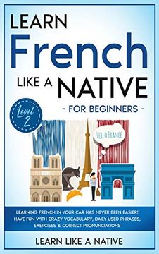 portada Learn French Like a Native for Beginners - Level 2: Learning French in Your car has Never Been Easier! Have fun With Crazy Vocabulary, Daily Used. Pronunciations (2) (French Language Lessons) (en Inglés)