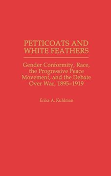 portada Petticoats and White Feathers: Gender Conformity, Race, the Progressive Peace Movement, and the Debate Over War, 1895-1919 
