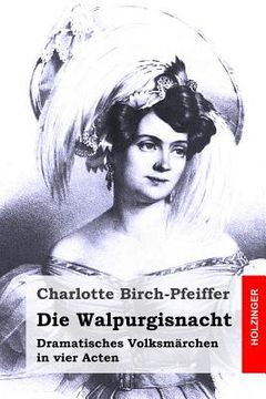 portada Die Walpurgisnacht: Dramatisches Volksmärchen in vier Acten (in German)