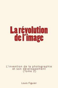 portada La révolution de l'image: L'invention de la photographie et son développement (Tome 2) (en Francés)