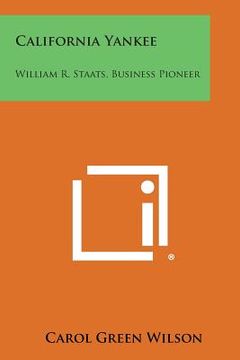 portada California Yankee: William R. Staats, Business Pioneer (en Inglés)