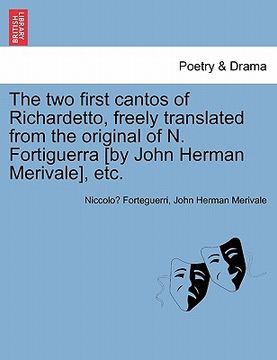 portada the two first cantos of richardetto, freely translated from the original of n. fortiguerra [by john herman merivale], etc. (en Inglés)