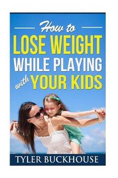 portada How to Lose Weight While Playing with Your Kids (en Inglés)