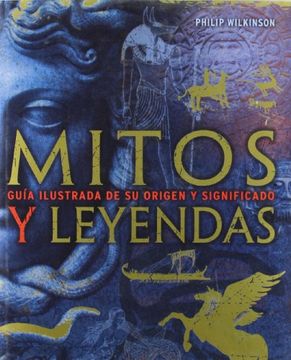 Libro Mitos y Leyendas: Guía Ilustrada de su Origen y Significado, Philip  Wilkinson, ISBN 9788420557076. Comprar en Buscalibre
