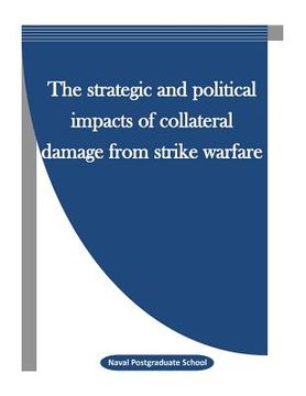 portada The Strategic and Political Impacts of Collateral Damage from Strike Warfare (en Inglés)