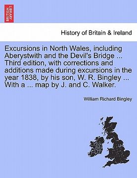 portada excursions in north wales, including aberystwith and the devil's bridge ... third edition, with corrections and additions made during excursions in th (en Inglés)