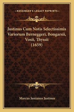 portada Justinus Cum Notis Selectissimis Variorum Berneggeri, Bongarsii, Vosii, Thyssii (1659) (en Latin)