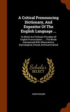 portada A Critical Pronouncing Dictionary, And Expositor Of The English Language ...: To Which Are Prefixed, Principles Of English Pronunciation ... : The ... Etymological, Critical, And Grammatical
