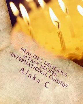 portada Healthy, Delicious & Easy Recipes - International Cuisine: Alaka's Kitchen (en Inglés)