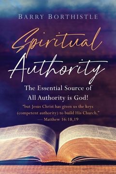 portada Spiritual Authority: The Essential Source of All Authority is God! (en Inglés)