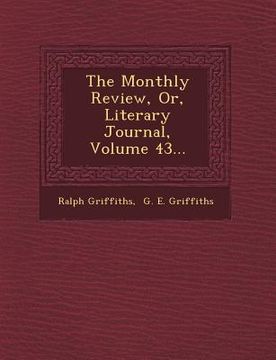 portada The Monthly Review, Or, Literary Journal, Volume 43... (en Inglés)