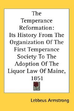 portada the temperance reformation: its history from the organization of the first temperance society to the adoption of the liquor law of maine, 1851 (in English)
