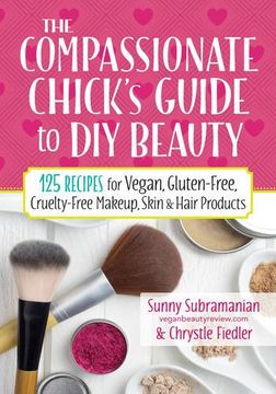 portada The Compassionate Chick's Guide to DIY Beauty: 125 Recipes for Vegan, Gluten-Free, Cruelty-Free Makeup, Skin and Hair Care Products