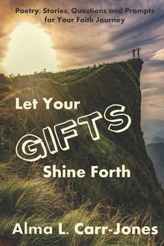 portada Let Your Gifts Shine Forth: Poetry, Stories, Questions and Prompts for Your Faith Journey (en Inglés)