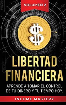 portada Libertad Financiera: Aprende a Tomar el Control de tu Dinero y de tu Tiempo hoy Volumen 2 (in Spanish)