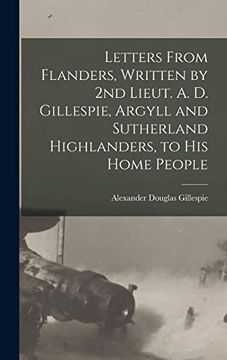 portada Letters From Flanders, Written by 2nd Lieut. A. D. Gillespie, Argyll and Sutherland Highlanders, to his Home People (en Inglés)