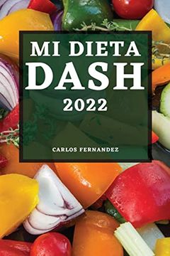 portada Mi Dieta Dash 2022: Recetas Deliciosas Para Bajar la Presión Arterial y Mejorar su Salud (in Spanish)