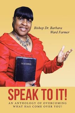 portada Speak to It!: An Anthology of Overcoming What Has Come Over You! (en Inglés)