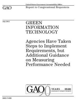 portada Green information technology: agencies have taken steps to implement requirements, but additional guidance on measuring performance needed: report t (en Inglés)