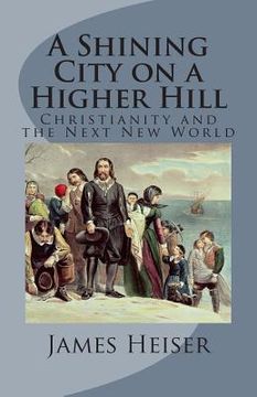 portada A Shining City on a Higher Hill: Christianity and the Next New World (en Inglés)