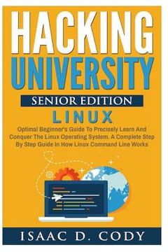 portada Hacking University Senior Edition: Linux: Optimal beginner's guide to precisely learn and conquer the Linux operating system. A complete step-by-step (en Inglés)