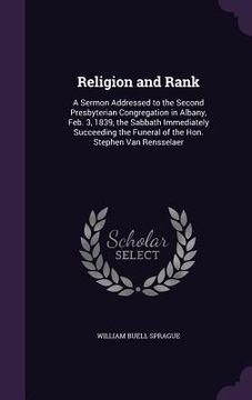 portada Religion and Rank: A Sermon Addressed to the Second Presbyterian Congregation in Albany, Feb. 3, 1839, the Sabbath Immediately Succeeding (en Inglés)