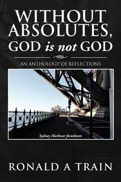 portada without absolutes, god is not god: an anthology of reflections (en Inglés)