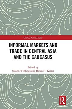 portada Informal Markets and Trade in Central Asia and the Caucasus (Central Asian Studies) (en Inglés)