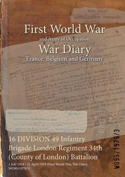 portada 16 DIVISION 49 Infantry Brigade London Regiment 34th (County of London) Battalion: 1 July 1918 - 21 April 1919 (First World War, War Diary, WO95/1979/ (en Inglés)