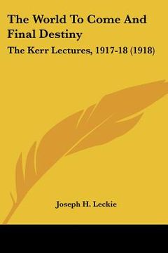 portada the world to come and final destiny: the kerr lectures, 1917-18 (1918) (in English)