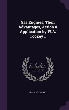 portada Gas Engines; Their Advantages, Action & Application by W.A. Tookey .. (en Inglés)