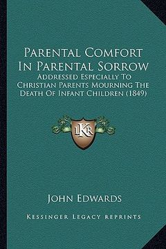 portada parental comfort in parental sorrow: addressed especially to christian parents mourning the death of infant children (1849)