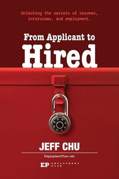 portada From Applicant to Hired: Unlocking the Secrets of Resumes, Interviews, and Employment (en Inglés)