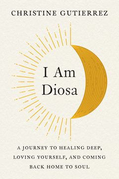 portada I am Diosa: A Journey to Healing Deep, Loving Yourself, and Coming Back Home to Soul (in English)