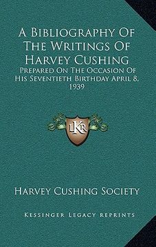 portada a bibliography of the writings of harvey cushing: prepared on the occasion of his seventieth birthday april 8, 1939