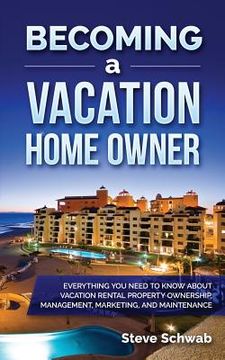 portada Becoming a Vacation Home Owner: Everything You Need to Know about Vacation Rental Property Ownership, Management, Marketing, and Maintenance (en Inglés)