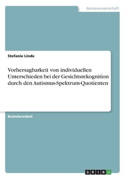 portada Vorhersagbarkeit von individuellen Unterschieden bei der Gesichtsrekognition durch den Autismus-Spektrum-Quotienten (en Alemán)
