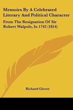 portada memoirs by a celebrated literary and political character: from the resignation of sir robert walpole, in 1742 (1814) (en Inglés)